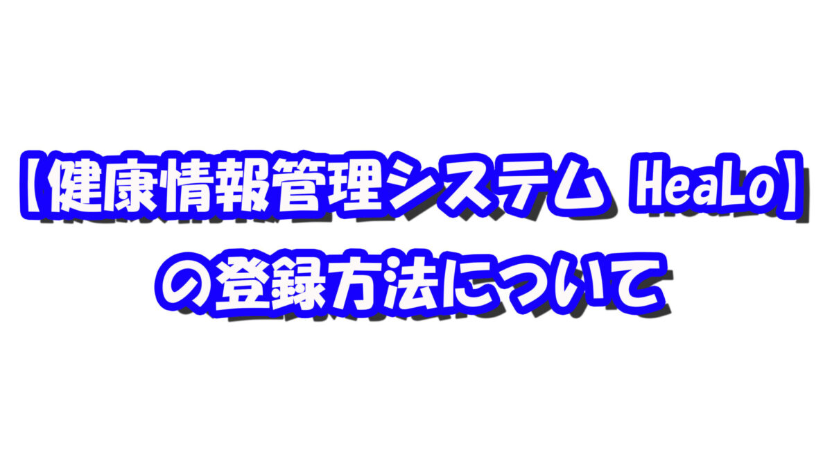 【健康情報管理システム HeaLo】の登録方法についてのアイキャッチ画像