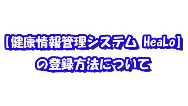 【健康情報管理システム HeaLo】の登録方法について